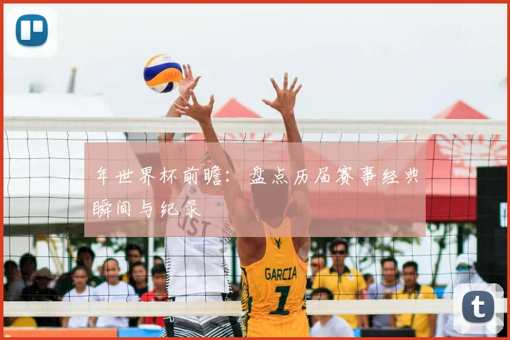 年世界杯前瞻:盘点历届赛事经典瞬间与纪录